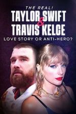 Watch The Real! Taylor Swift and Travis Kelce - Love Story or Anti-Hero? Solarmovie