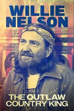 Watch Willie Nelson: The Outlaw Country King Solarmovie