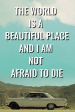 Watch The World is a Beautiful Place and I am Not Afraid to Die Solarmovie