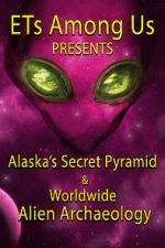 Watch ETs Among Us Presents: Alaska\'s Secret Pyramid and Worldwide Alien Archaeology Solarmovie
