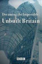 Watch Dreaming the Impossible Unbuilt Britain Solarmovie